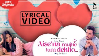 AISE NA MUJHE TUM DEKHO LYRICAL VIDEO  ISHAAN KHAN  RITS BADIANI  MK BLIVE  BLIVE MUSIC [upl. by Renckens977]