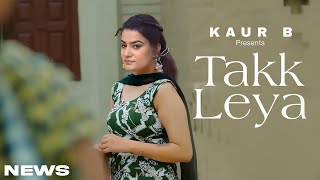 Takk Leya Song  Kaur B  Punjabi  New Song  Kaur B New Song 2024 [upl. by Moya]