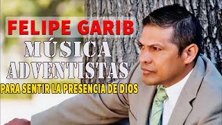 Felipe Garibo Mix Mejores Exitos  1 Hora de Música Adventistas Para Sentir La Presencia De DIOS [upl. by Thirzi]