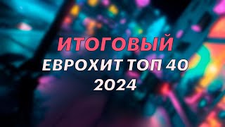 ИТОГОВЫЙ ЕВРОХИТ ТОП 40 ЗА 2024 ГОД  ЕВРОПА ПЛЮС [upl. by Nalced]