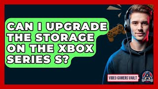 Can I Upgrade the Storage on the Xbox Series S  Video Gamers Vault [upl. by Ativ]