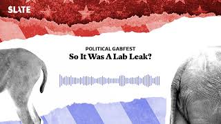 So It Was A Lab Leak  Political Gabfest Podcast [upl. by Mylo440]