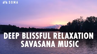 Deep Blissful Relaxation Savasana Music  SOMA Breath [upl. by Selym40]