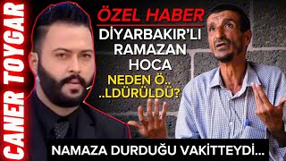 Diyarbakırlı Ramazan Hoca Neden ldürüldü  Caner TOYGAR ramazan hoca [upl. by Aztin756]