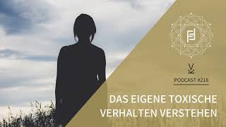 Das eigene toxische Verhalten verstehen  Podcast 218 [upl. by Hnirt]