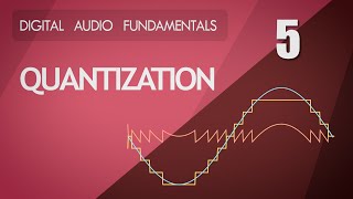 5 Quantization  Digital Audio Fundamentals [upl. by Edurtreg]