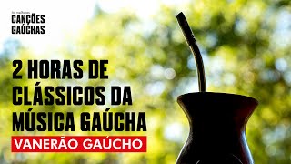 VANERÃO GAÚCHO  2H DE CLÁSSICOS DA MÚSICA GAÚCHA [upl. by Hsetim328]