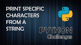 Print Specific Characters in a String  Python Programming Challenges [upl. by Ynelram341]