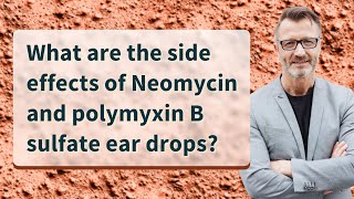 What are the side effects of Neomycin and polymyxin B sulfate ear drops [upl. by Gaskill853]