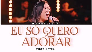 Maurizélia  Eu só Quero Adorar VÍDEO LETRA [upl. by Alexis]