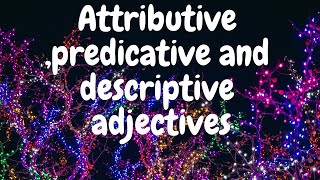 Nouns and adjectives  part 3attributive predicative and descriptive adjectives [upl. by Yuille]