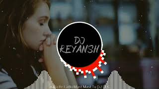 Aila Re Ladki Mast Mast Tu DJ Rex DJ Reyansh [upl. by Cherilyn127]