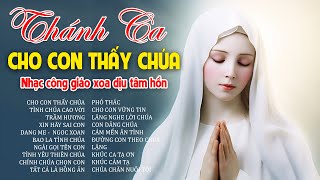 Nhạc Thánh Ca Công Giáo Xoa Dịu Tâm Hồn  Cho Con Thấy Chúa  Thánh Ca Hay Nhất KHÔNG QUẢNG CÁO [upl. by Nanon]