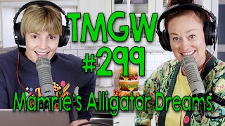 TMGW 299 Mamrie’s Alligator Dreams [upl. by Hartley]