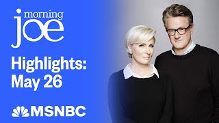 Watch Morning Joe Highlights May 26  MSNBC [upl. by Kumler]