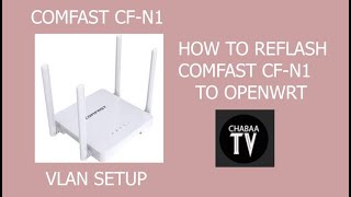 COMFAST CFN1 HOW TO REFLASH OPENWRT and SETUP VLAN [upl. by Aekin]