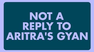 NOT A REPLY TO ARITRAs GYAN [upl. by Joice]