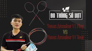 Yonex Arcsaber 11 Tour Yonex Arcsaber 11 Play  ĐO THÔNG SỐ VỢT CẦU LÔNG  SỐ 9 [upl. by Ayotan]