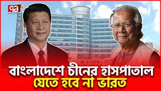 বিশ্বমানের হাসপাতাল বানাবে চীন যেতে হবে না ভারত  China Bangladesh  Ekattor TV [upl. by Ivana]