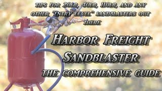 Harbor Freight Sandblaster  The Comprehensive Guide  Making 20lb 40lb 110lb models work great [upl. by Arocet50]