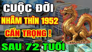 Cuộc Đời Nhâm Thìn 1952 Sau 72 Tuổi Biến Động Thế Nào May Mắn Phát Tài Đổi Vận Hay Xui Xẻo Đen Đủi [upl. by Dinnie875]