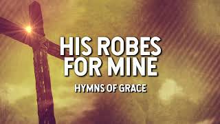 His Robes for Mine  Hymns of Grace Lyric Video [upl. by Burnsed]