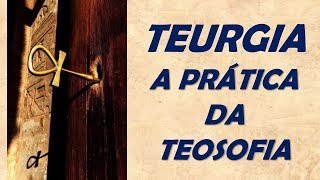 TEURGIA  A PRÁTICA DA TEOSOFIA [upl. by Drews]