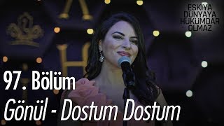 Gönül  Dostum Dostum  Eşkıya Dünyaya Hükümdar Olmaz 97 Bölüm [upl. by Nnayt]