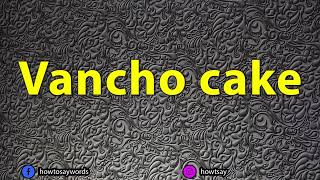 How To Pronounce Vancho cake [upl. by Leoj]