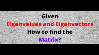 Given eigenvalues and eigenvectors how to find a matrix [upl. by Streeto]