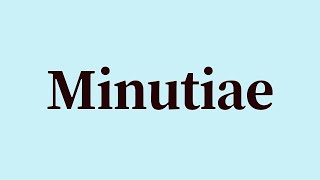 Minutiae Pronunciation and Meaning [upl. by Krenn]