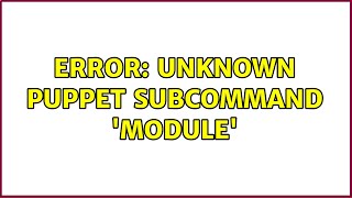 Error Unknown Puppet subcommand module 3 Solutions [upl. by Anderegg]