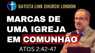 ATOS 24247  AS MARCAS DE UMA IGREJA EM COMUNHÃO  Batista Link Church Londres [upl. by Lorenza823]