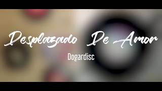 Desplazado De Amor  Dogardisc [upl. by Hal]