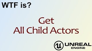 WTF Is Get All Child Actors in Unreal Engine 4  UE4 [upl. by Haim]