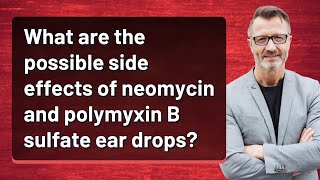 What are the possible side effects of neomycin and polymyxin B sulfate ear drops [upl. by Llenram780]