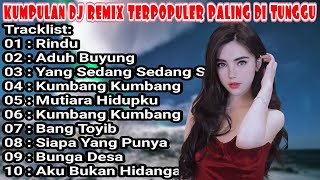 DJ REMIX NONSTOP ENAK BUAT TEMAN KERJA  DJ DANGDUT RINDU  YANG SEDANG SEDANG SAJA FULL ALBUM [upl. by Nosral]