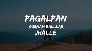 PAGALPAN LYRICS  JHALLE  Gurnam Bhullar  Latest Punjabi Songs 2019 [upl. by Lramaj]