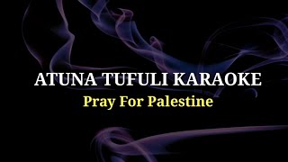 ATUNA TUFULI KARAOKE Pray for Palestine No vocal [upl. by Lars234]