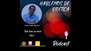 Todo tiene un inicio Cap1 Serie de podcast Hablemos de Bioética [upl. by Dnomde290]