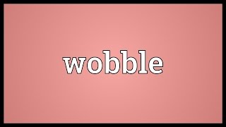 Wobble Meaning [upl. by Markus]