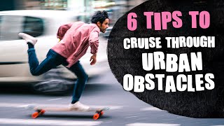 6 TIPS to cruise through urban obstacles   LONGBOARD TALK EP3 [upl. by Oicaroh]