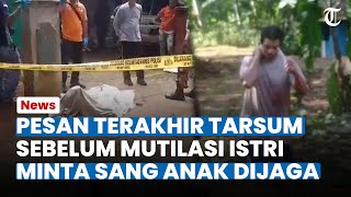 PESAN TERAKHIR Tarsum Sebelum Mutilasi Istri Minta Sang Anak Dididik dengan Baik [upl. by Benisch]