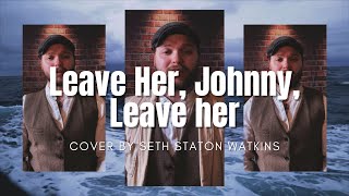 Leave Her Johnny Leave Her Cover by Seth Staton Watkins [upl. by Helsa]