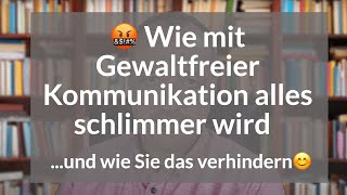 😡 Wie mit Gewaltfreier Kommunikation alles schlimmer wird  und wie Sie das verhindern ☺️ [upl. by Enyale]