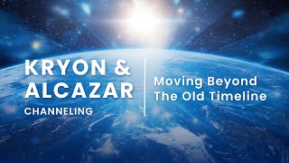 Kryon amp Alcazar Channeling Moving Beyond the Old Timeline  The New Paradigm of Consciousness [upl. by Naibaf]