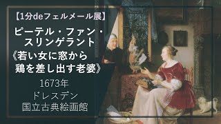 【1分deフェルメール展㊺】ピーテル・ファン・スリンゲラント《若い女に窓から鶏を差し出す老婆》（1673年 ドレスデン国立古典絵画館） [upl. by Akins]