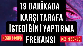 19 DAKİKADA KARŞI TARAFA İSTEDİĞİNİ YAPTIRMA FREKANSI  MESAJ ATTIR ARAT İSTEDİĞİNİ YAPTIR [upl. by Zippel]