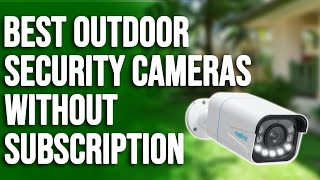 Best Outdoor Security Cameras without Subscription A Helpful Guide Our Top Selections [upl. by Ahsiekram]