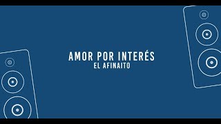 Amor Por Interés  El Afinaito Video Lyric [upl. by Kwok351]